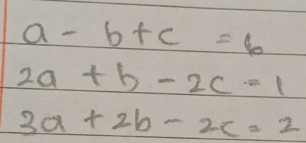 a-b+c=6
2a+b-2c=1
3a+2b-2c=2