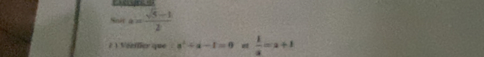 Soi a= (sqrt(5)-1)/2 
è ) Véeilier que a^2/ a-1=0*  1/a =a+1