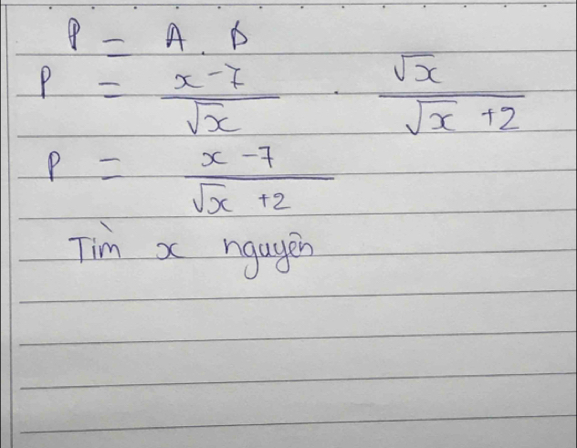 P=A· D
P= (x-7)/sqrt(x) ·  sqrt(x)/sqrt(x)+2 
P= (x-7)/sqrt(x+2) 
Tim x ngagen