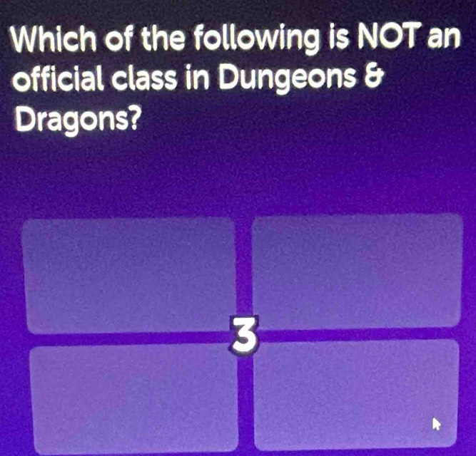 Which of the following is NOT an 
official class in Dungeons & 
Dragons?
3