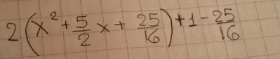 2(x^2+ 5/2 x+ 25/16 )+1- 25/16 