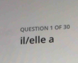 OF 30 
il/elle a