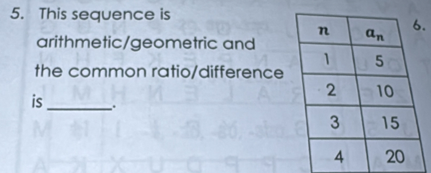 This sequence is
.
arithmetic/geometric and
the common ratio/difference
is_
.