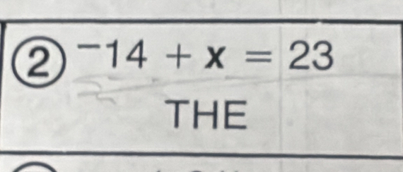 ② ^-14+x=23
THE