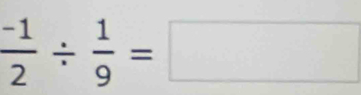  (-1)/2 /  1/9 =□