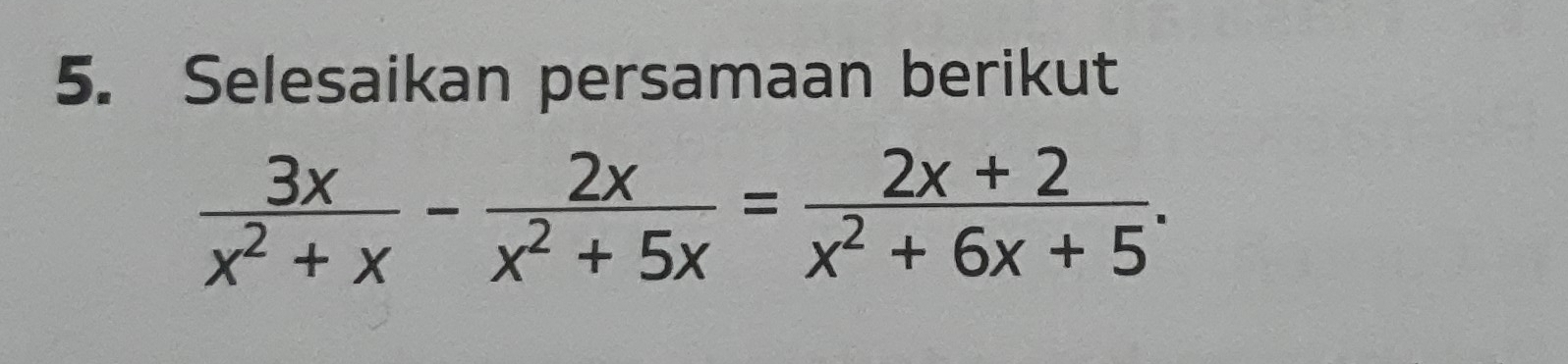 Selesaikan persamaan berikut
 3x/x^2+x - 2x/x^2+5x = (2x+2)/x^2+6x+5 .