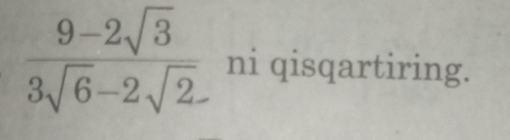  (9-2sqrt(3))/3sqrt(6)-2sqrt(2)  ni qisqartiring.