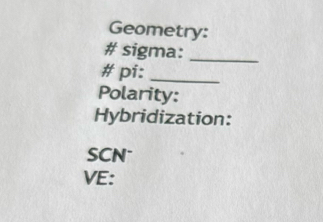 Geometry: 
# sigma:_ 
# pi:_ 
Polarity: 
Hybridization: 
SCN 
VE: