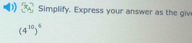 Simplify. Express your answer as the give
(4^(10))^6