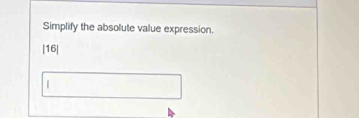 Simplify the absolute value expression.
|16|
|