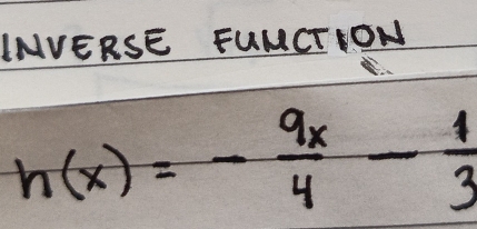 LNVERSE FUMCTION
h(x)=- 9x/4 - 1/3 