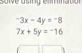 solve using elimination
-3x-4y=-8
7x+5y=-16