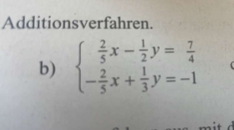 Additionsverfahren. 
b) beginarrayl  2/5 x- 1/2 y= 7/4  - 2/5 x+ 1/3 y=-1endarray.