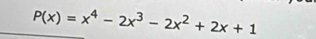 P(x)=x^4-2x^3-2x^2+2x+1