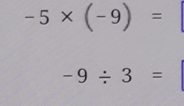 -5* (-9)=
-9/ 3=