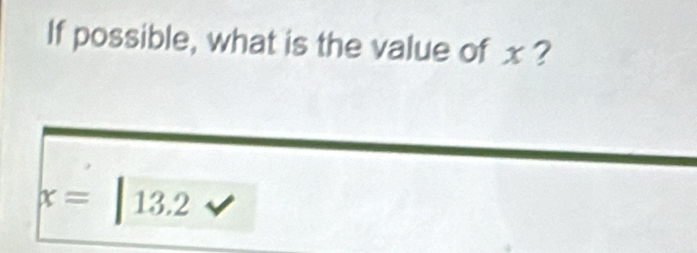 If possible, what is the value of x ?
x=|13.2