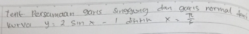 tent Persamaan garis singgong dan garis normal fool x= π /6 
korva y=2sin x-1 dififin