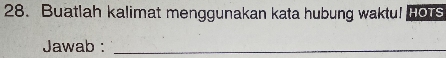 Buatlah kalimat menggunakan kata hubung waktu! HoTs 
Jawab :_