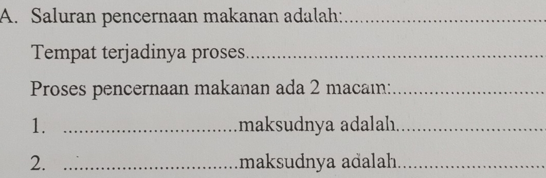 Saluran pencernaan makanan adalah:_ 
Tempat terjadinya proses_ 
Proses pencernaan makanan ada 2 macaın:_ 
1. _maksudnya adalah._ 
2. _maksudnya adalah._