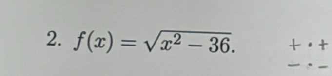 f(x)=sqrt(x^2-36). beginarrayr +· + -· -endarray