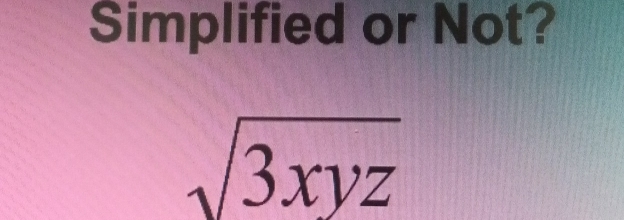 Simplified or Not?
sqrt(3xyz)