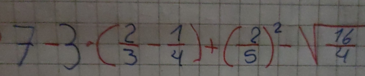 7-3· ( 2/3 - 1/4 )+( 2/5 )^2-sqrt(frac 16)4