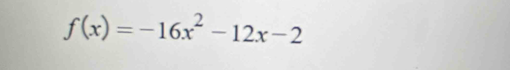 f(x)=-16x^2-12x-2