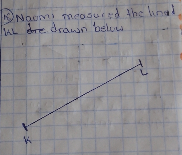 Naom, measured the lined
KL drawn below
L