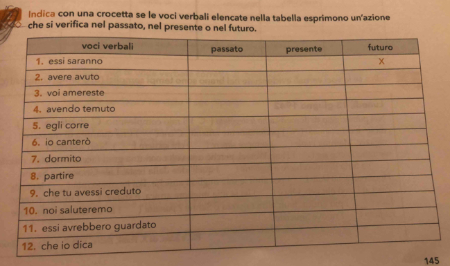 Indica con una crocetta se le voci verbali elencate nella tabella esprimono un'azione 
che si verifica nel passato, nel presente o nel futuro. 
145