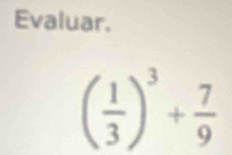 Evaluar.
( 1/3 )^3+ 7/9 