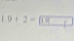 1.9+2= 1.9□ 