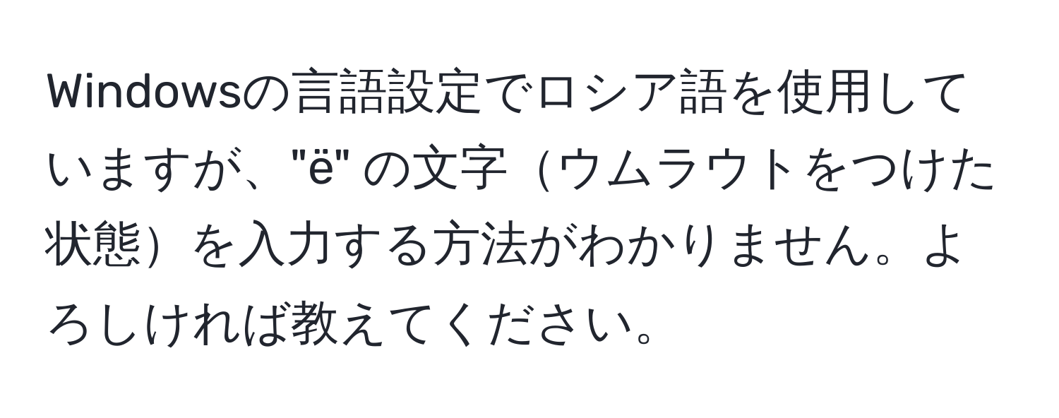 Windowsの言語設定でロシア語を使用していますが、"ё" の文字ウムラウトをつけた状態を入力する方法がわかりません。よろしければ教えてください。