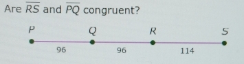 Are overline RS and overline PQ congruent?