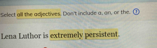 Select all the adjectives. Don't include a, an, or the. ③ 
Lena Luthor is extremely persistent.
