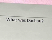 What was Dachau?