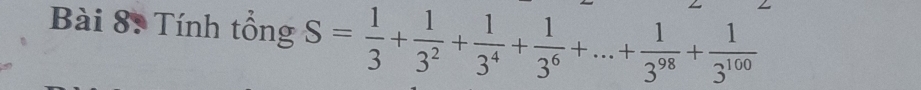 Tính tổng S= 1/3 + 1/3^2 + 1/3^4 + 1/3^6 +...+ 1/3^(98) + 1/3^(100) 