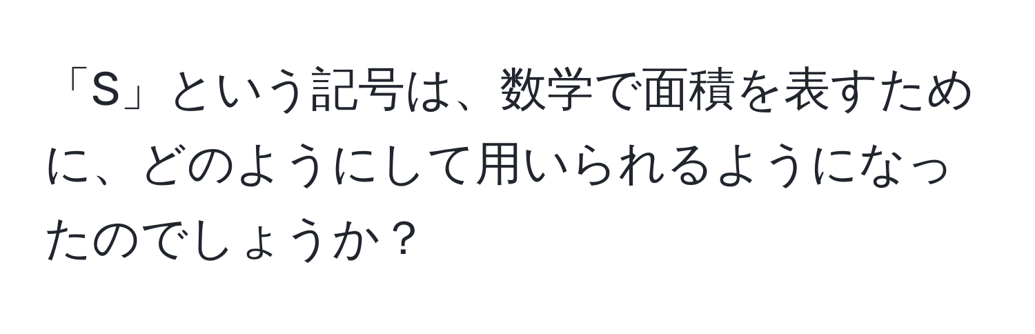 「S」という記号は、数学で面積を表すために、どのようにして用いられるようになったのでしょうか？