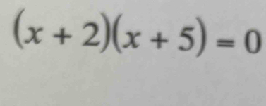 (x+2)(x+5)=0