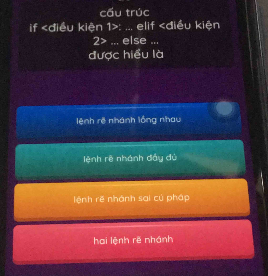 cấu trúc
if 1 : ... elif... else ...
được hiểu là
lệnh rẽ nhánh lồng nhau
lệnh rẽ nhánh đẩy đù
lệnh rẽ nhánh sai cú pháp
hai lệnh rẽ nhánh