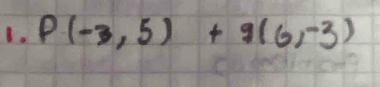 P(-3,5)+q(6,-3)