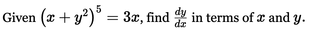 Given (x+y^2)^5=3x , find  dy/dx  in terms of x and y.