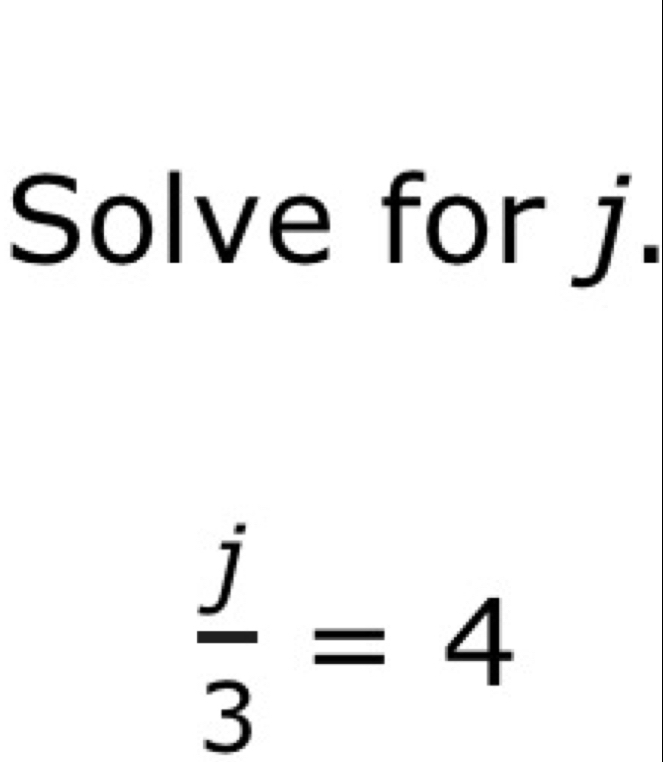 Solve for j.
 j/3 =4