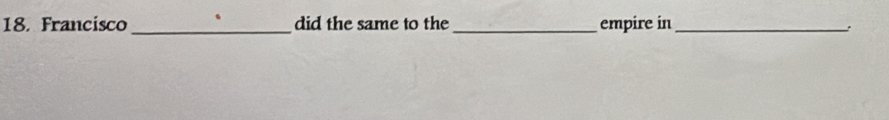 Francisco _did the same to the_ empire in_ 
.