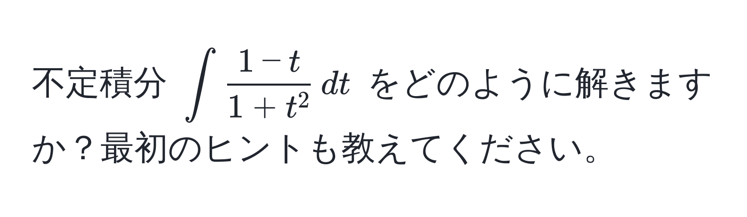 不定積分 $∈t frac1-t1+t^2 , dt$ をどのように解きますか？最初のヒントも教えてください。