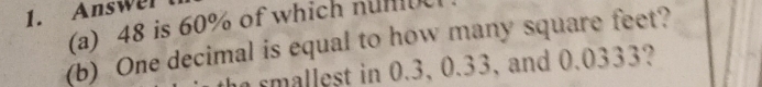 Answe 
(a) 48 is 60% of which nunb 
(b) One decimal is equal to how many square feet? 
sallest in 0.3, 0.33, and 0.0333?