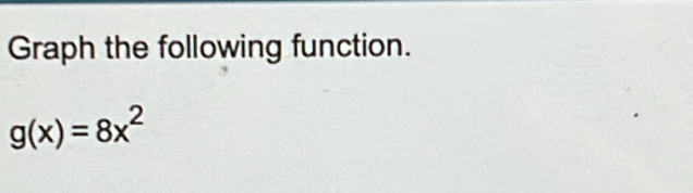 Graph the following function.
g(x)=8x^2