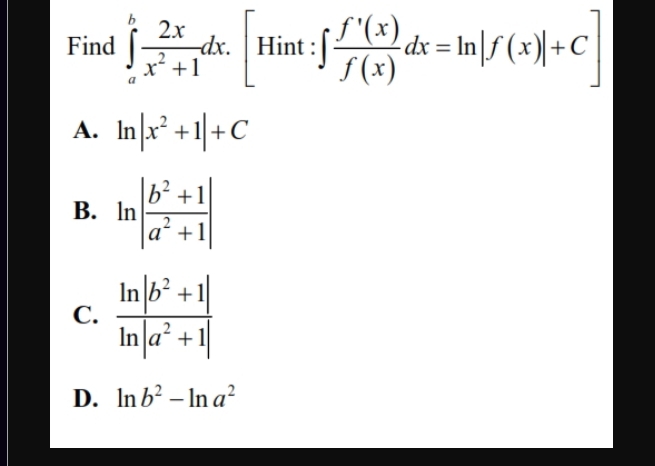 Find ∈tlimits _a^(bfrac 2x)x^2+1dx.[Hint:∈t  f'(x)/f(x) dx=ln |f(x)|+C]
A. ln |x^2+1|+C
B.
C.
D. ln b^2-ln a^2