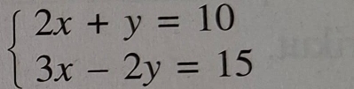 beginarrayl 2x+y=10 3x-2y=15endarray.