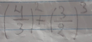 ( 4/3 )^2+( 3/2 )^3