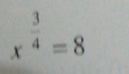 x^(frac 3)4=8